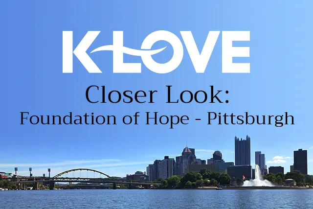 K-LOVE Closer Look: Foundation of HOPE - Pittsburgh